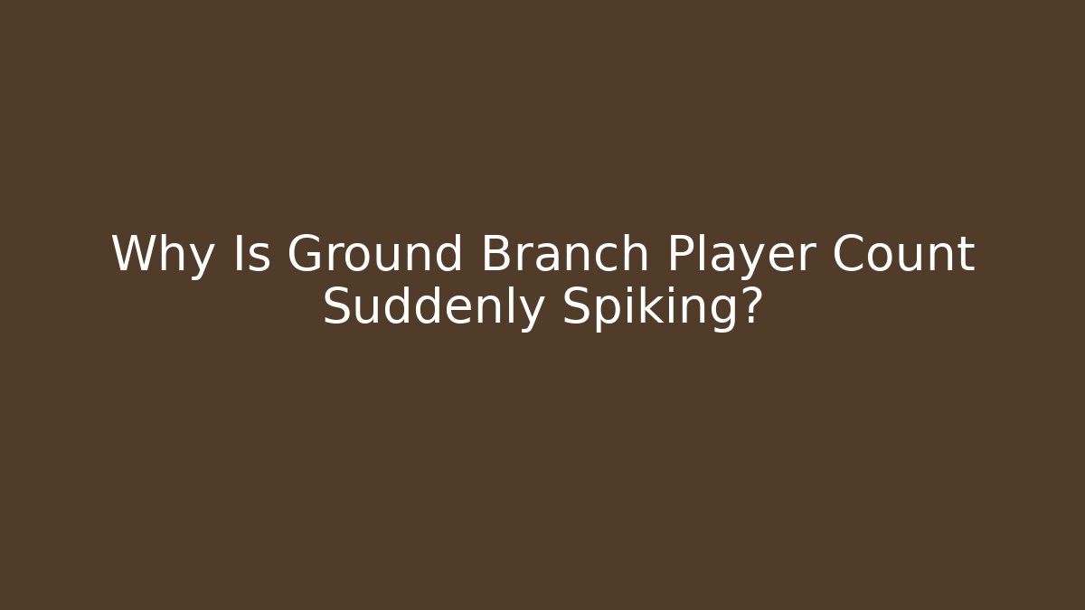 Why Is Ground Branch Player Count Suddenly Spiking?