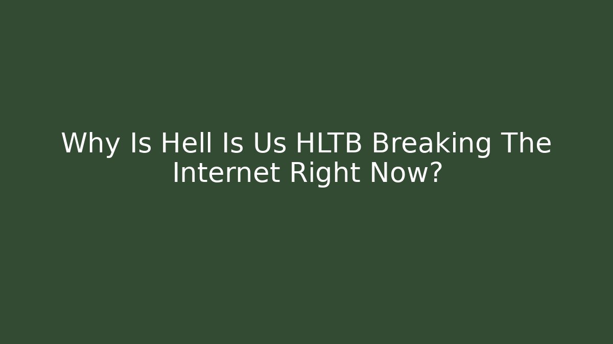 Why Is Hell Is Us HLTB Breaking The Internet Right Now?