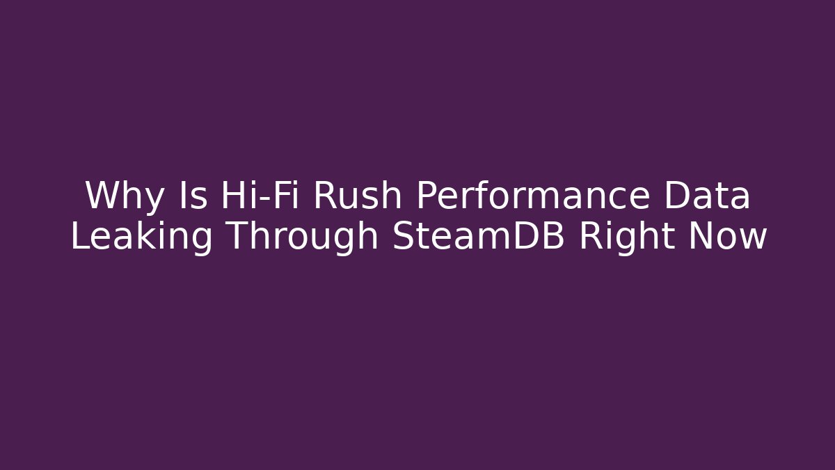 Why Is Hi-Fi Rush Performance Data Leaking Through SteamDB Right Now