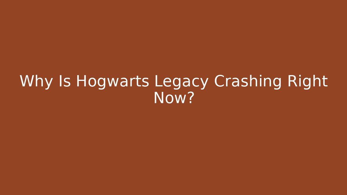 Why Is Hogwarts Legacy Crashing Right Now?