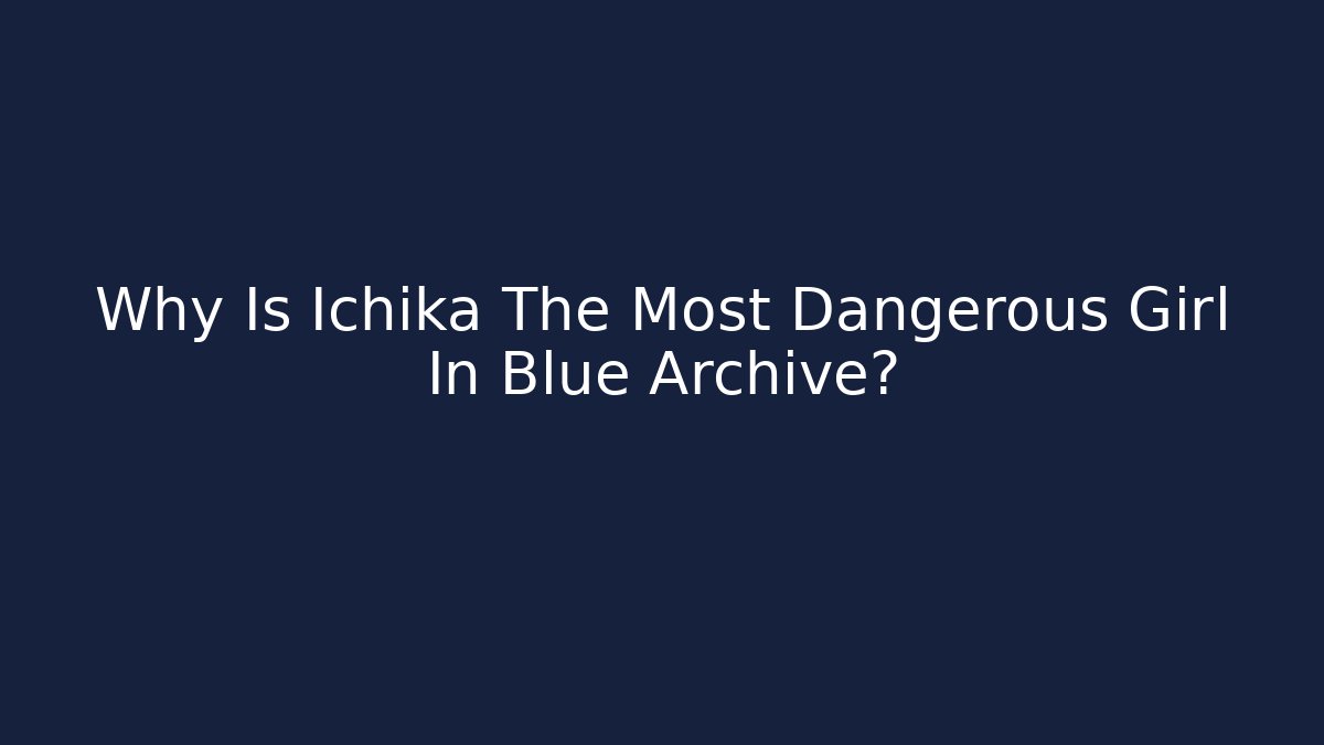 Why Is Ichika The Most Dangerous Girl In Blue Archive?