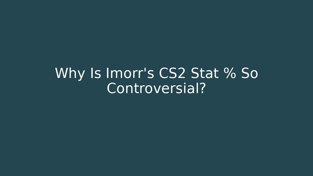 Why Is Imorr's CS2 Stat % So Controversial?