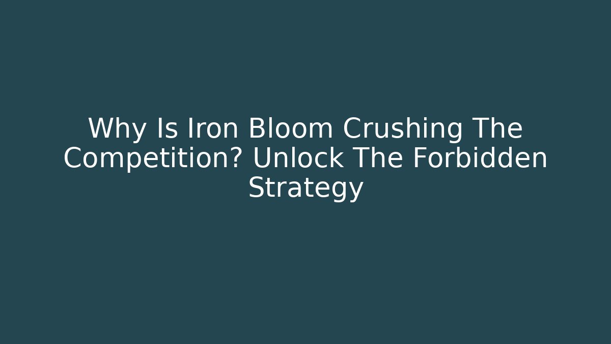 Why Is Iron Bloom Crushing The Competition? Unlock The Forbidden Strategy - Felix Cat Insurance