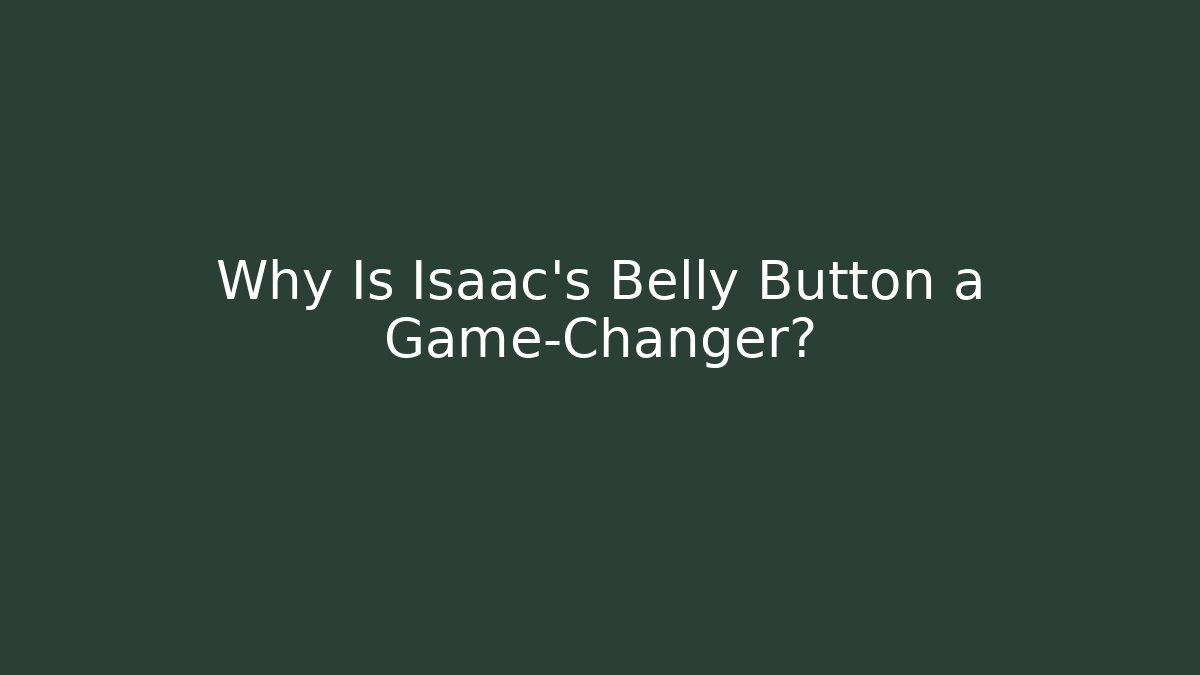 Why Is Isaac's Belly Button a Game-Changer?
