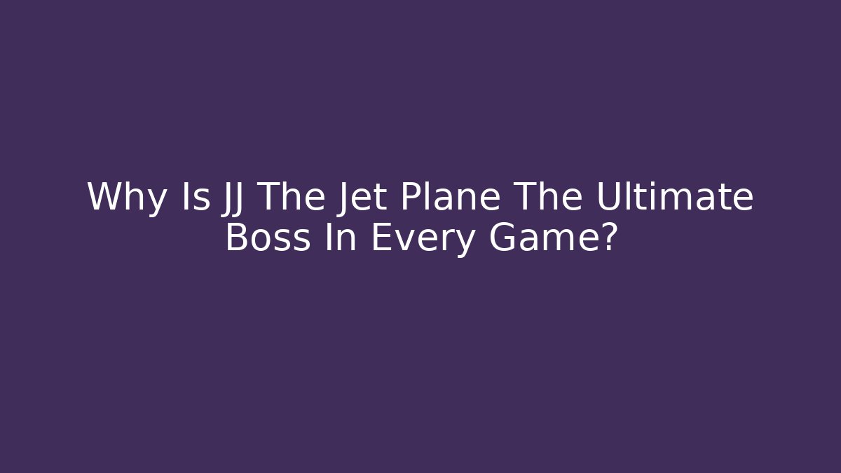 Why Is JJ The Jet Plane The Ultimate Boss In Every Game?
