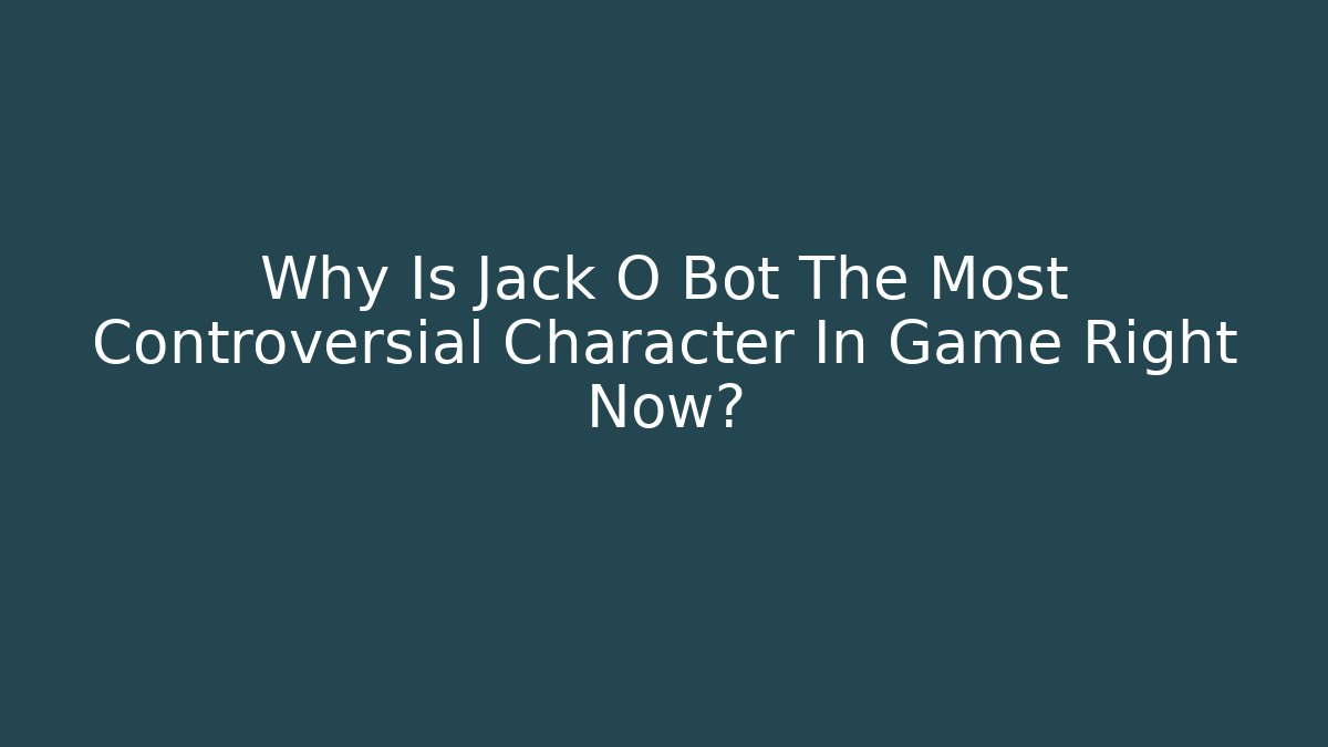 Why Is Jack O Bot The Most Controversial Character In Game Right Now?