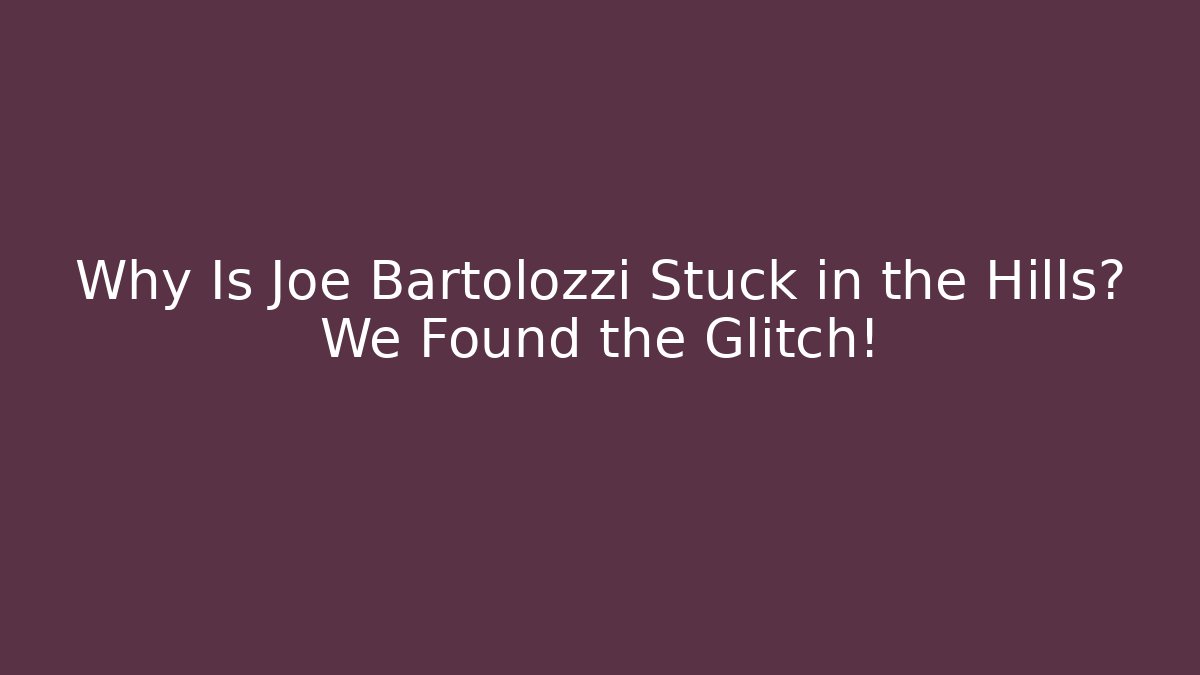 Why Is Joe Bartolozzi Stuck in the Hills? We Found the Glitch!
