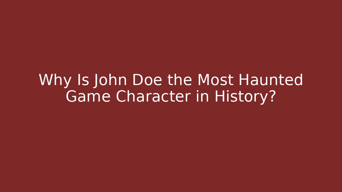 Why Is John Doe the Most Haunted Game Character in History?