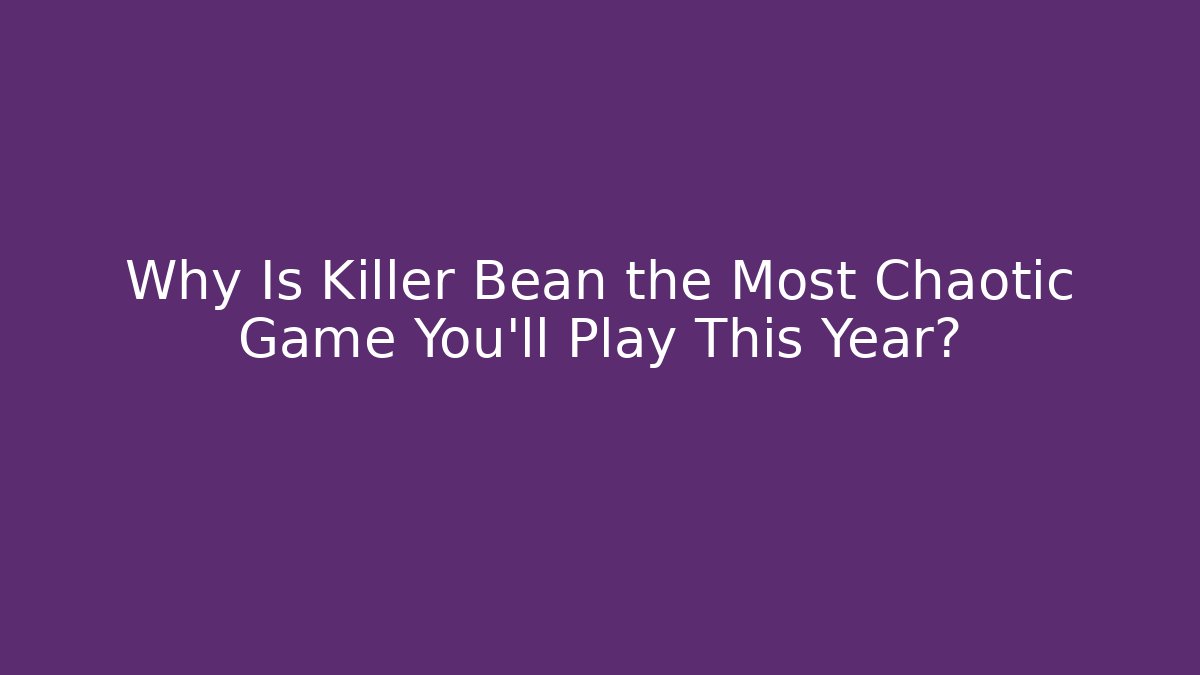 Why Is Killer Bean the Most Chaotic Game You'll Play This Year? - Felix Cat Insurance