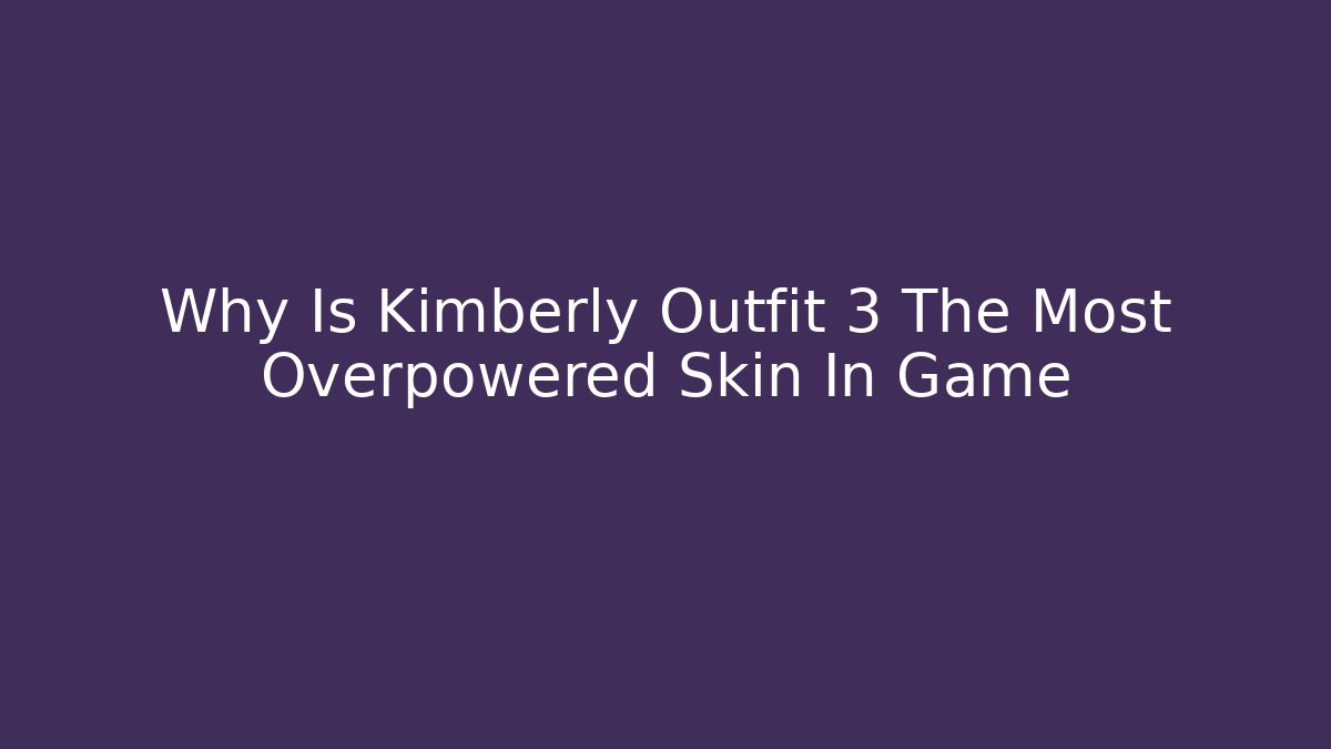 Why Is Kimberly Outfit 3 The Most Overpowered Skin In Game