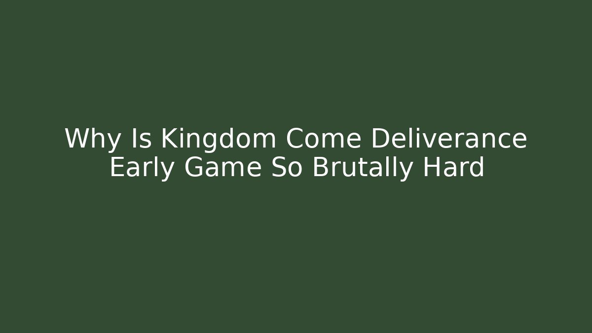 Why Is Kingdom Come Deliverance Early Game So Brutally Hard