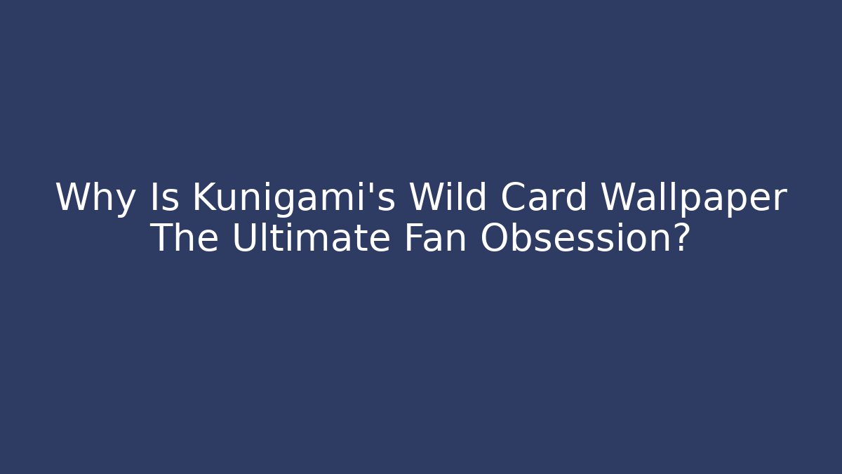 Why Is Kunigami's Wild Card Wallpaper The Ultimate Fan Obsession?