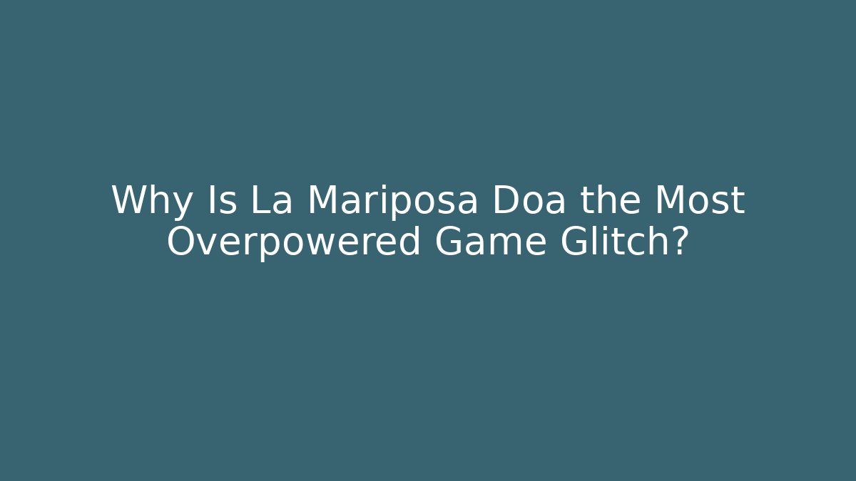 Why Is La Mariposa Doa the Most Overpowered Game Glitch?