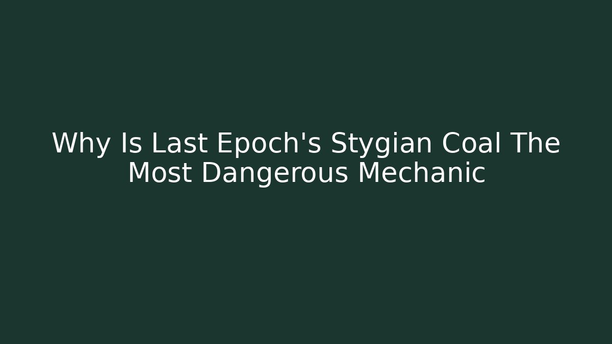 Why Is Last Epoch's Stygian Coal The Most Dangerous Mechanic
