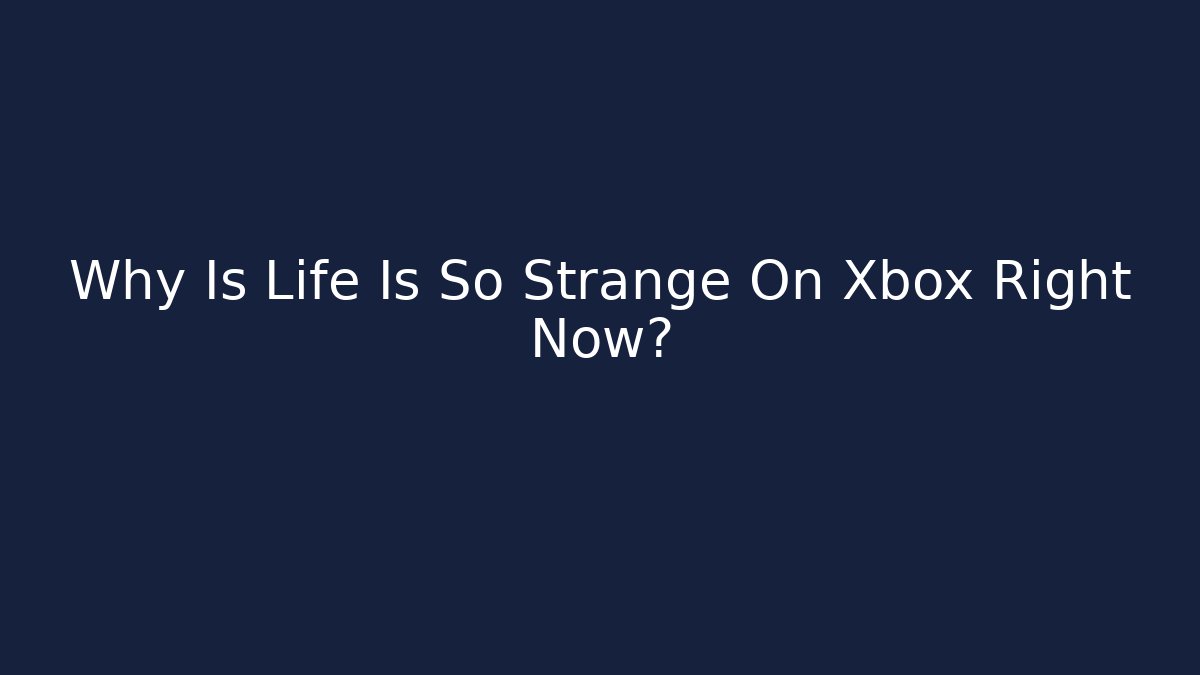 Why Is Life Is So Strange On Xbox Right Now?