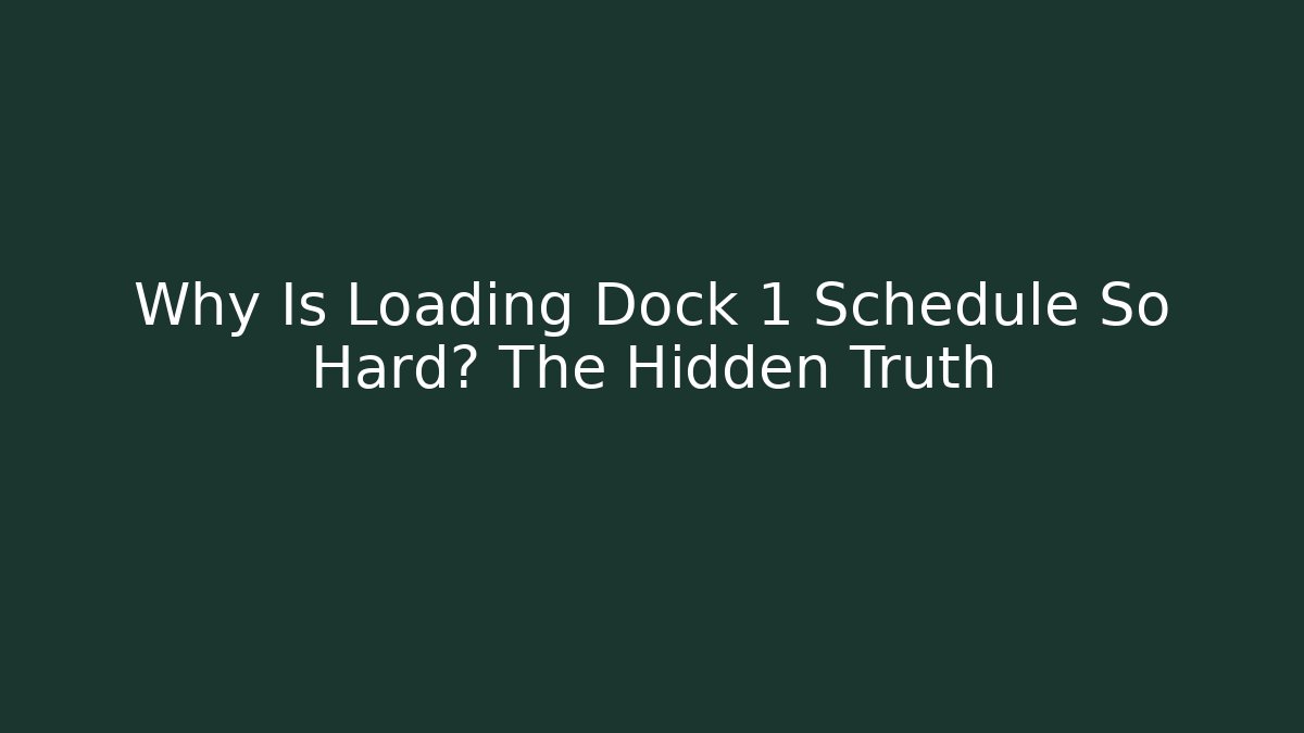Why Is Loading Dock 1 Schedule So Hard? The Hidden Truth