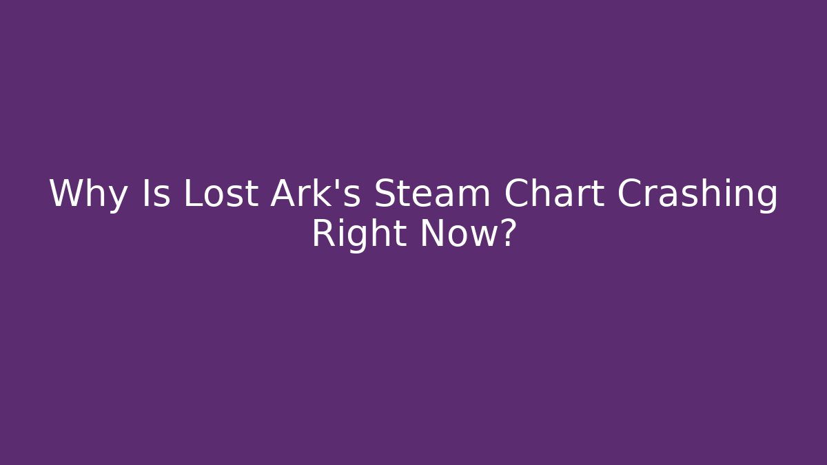 Why Is Lost Ark's Steam Chart Crashing Right Now?