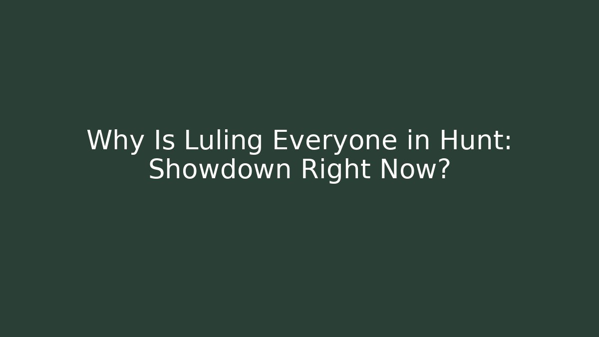 Why Is Luling Everyone in Hunt: Showdown Right Now?