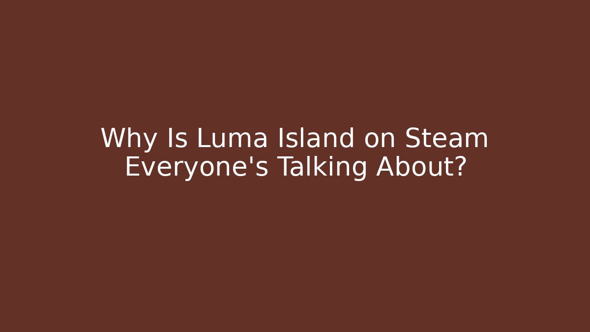 Why Is Luma Island on Steam Everyone's Talking About?