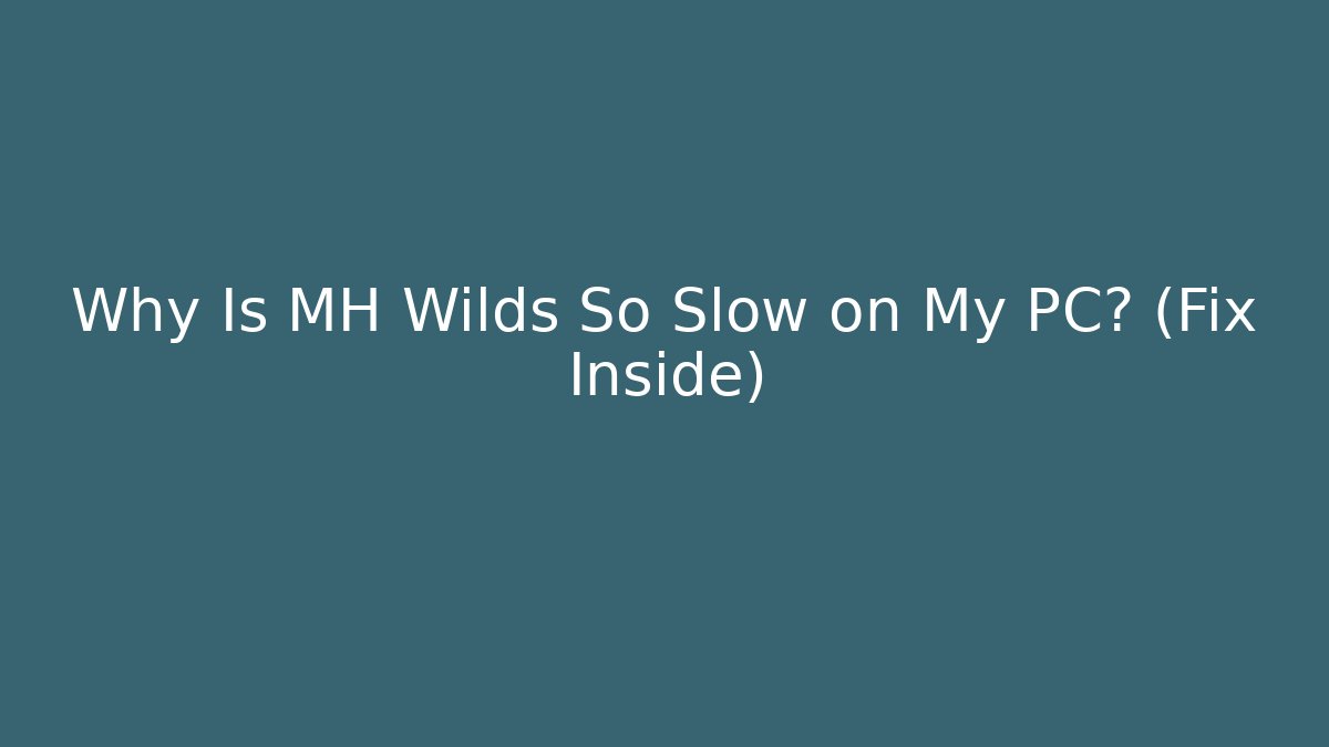 Why Is MH Wilds So Slow on My PC? (Fix Inside)