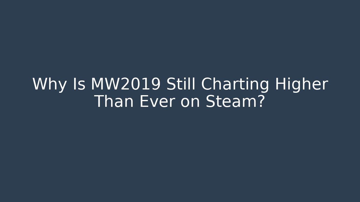 Why Is MW2019 Still Charting Higher Than Ever on Steam?