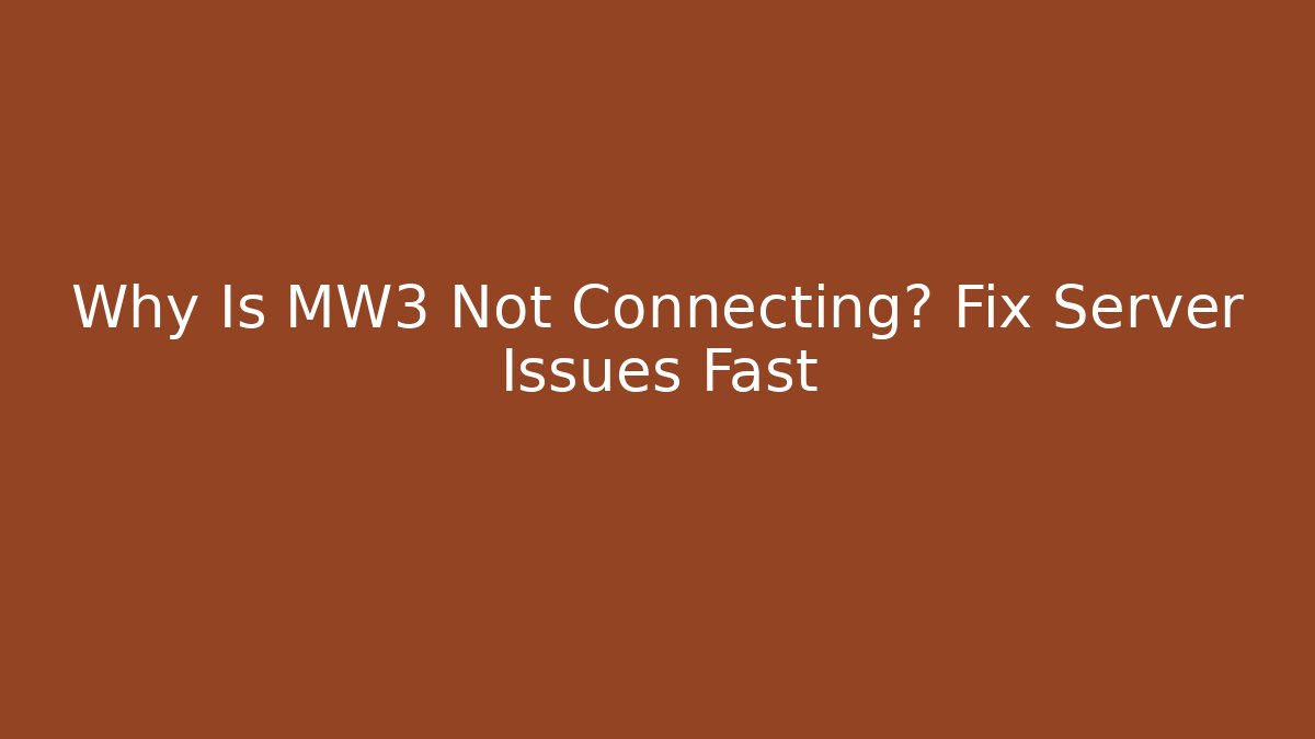 Why Is MW3 Not Connecting? Fix Server Issues Fast
