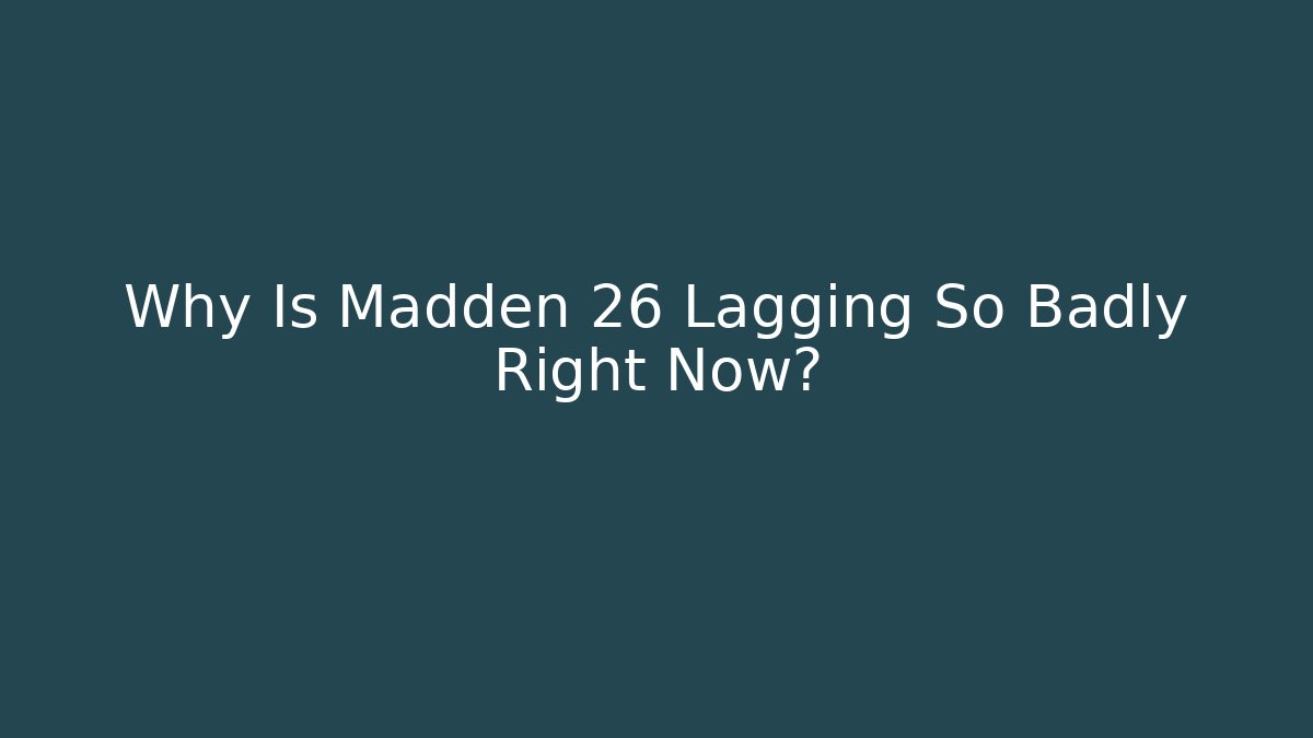 Why Is Madden 26 Lagging So Badly Right Now?