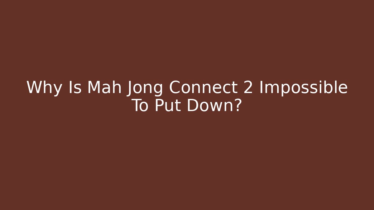 Why Is Mah Jong Connect 2 Impossible To Put Down? - Felix Cat Insurance