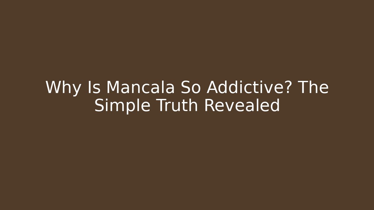 Why Is Mancala So Addictive? The Simple Truth Revealed