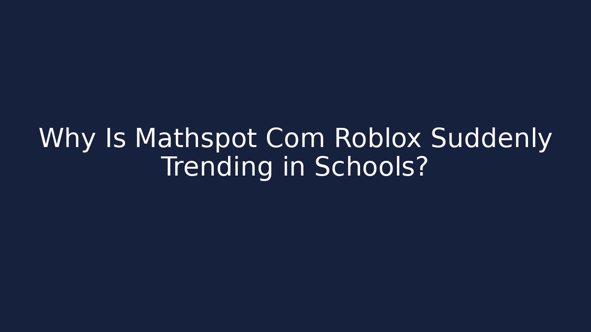 Why Is Mathspot Com Roblox Suddenly Trending in Schools? - Felix Cat Insurance