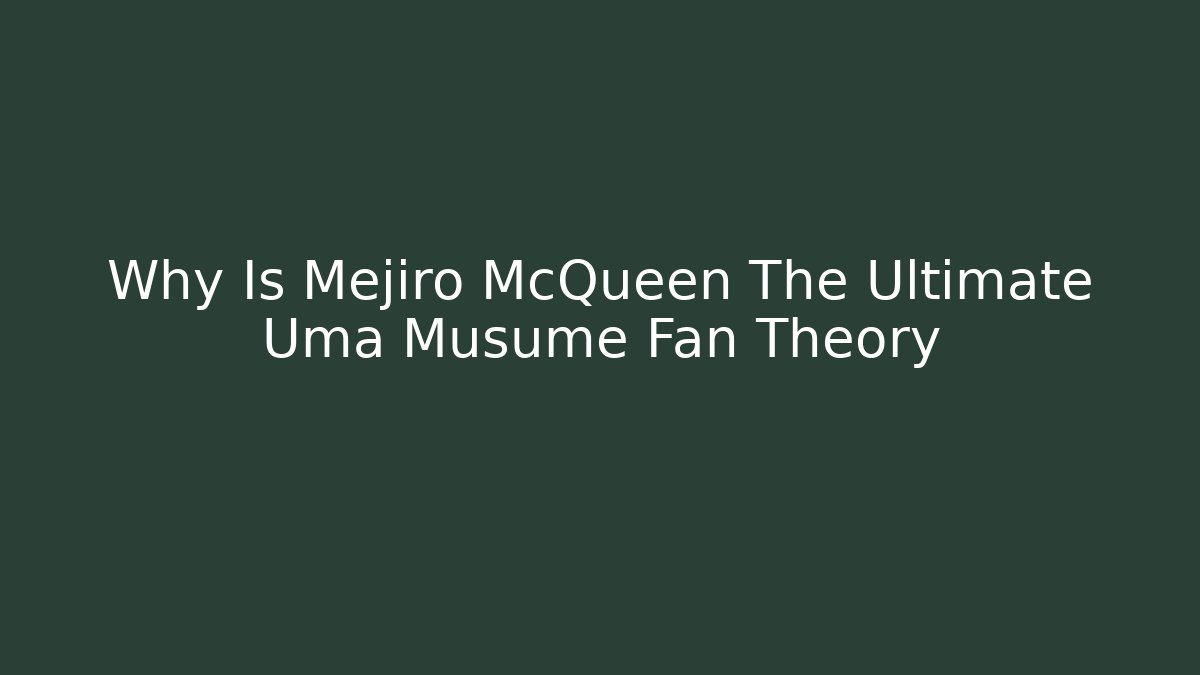 Why Is Mejiro McQueen The Ultimate Uma Musume Fan Theory