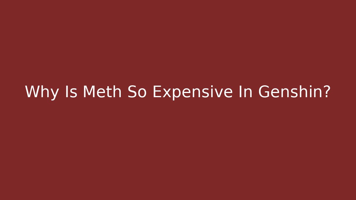 Why Is Meth So Expensive In Genshin? - Felix Cat Insurance
