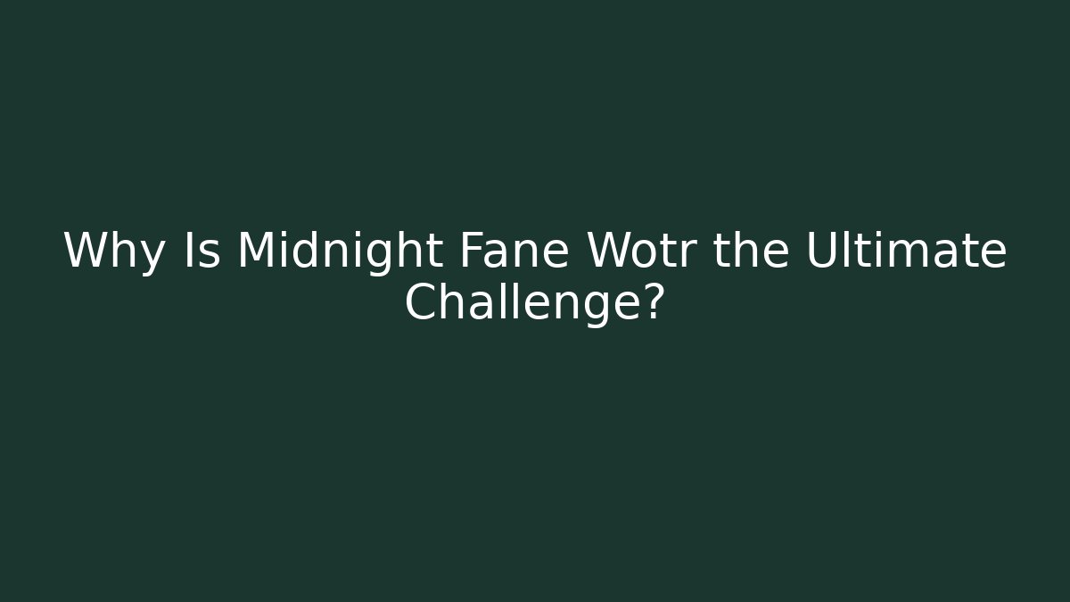 Why Is Midnight Fane Wotr the Ultimate Challenge?