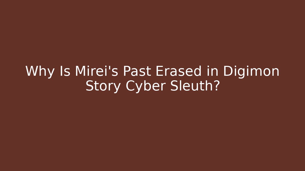 Why Is Mirei's Past Erased in Digimon Story Cyber Sleuth?