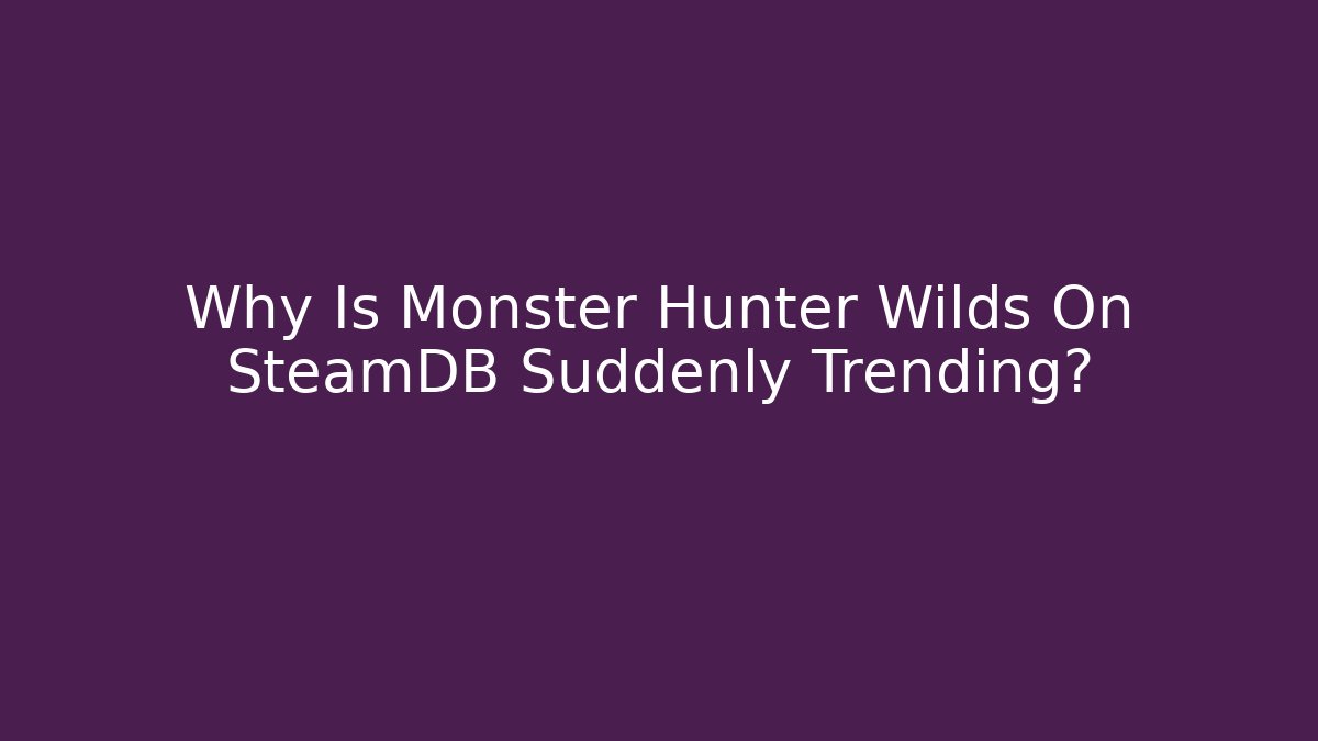 Why Is Monster Hunter Wilds On SteamDB Suddenly Trending?
