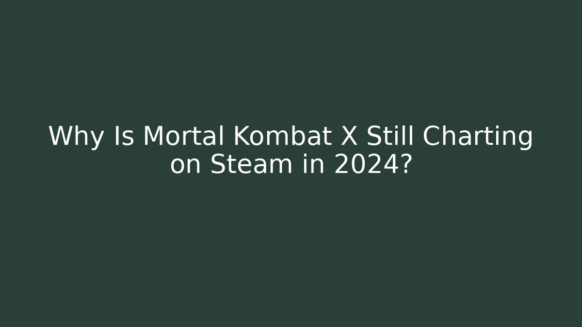 Why Is Mortal Kombat X Still Charting on Steam in 2024?