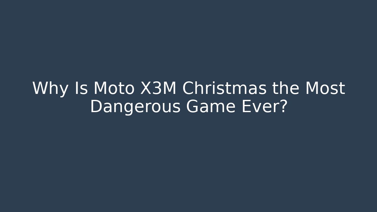 Why Is Moto X3M Christmas the Most Dangerous Game Ever?