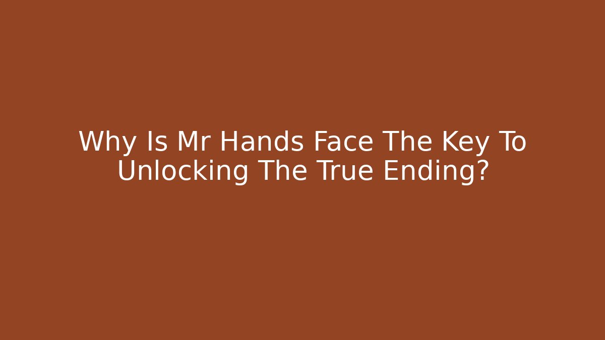 Why Is Mr Hands Face The Key To Unlocking The True Ending?