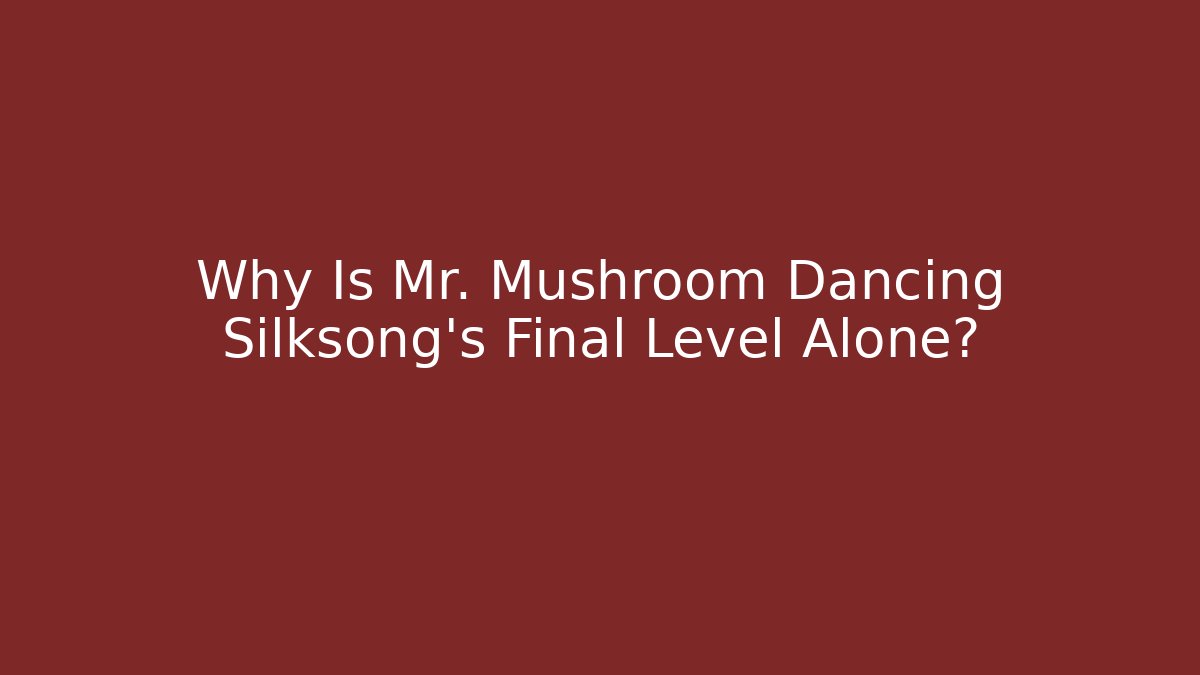 Why Is Mr. Mushroom Dancing Silksong’s Final Level Alone?