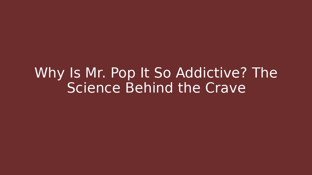 Why Is Mr. Pop It So Addictive? The Science Behind the Crave - Felix Cat Insurance