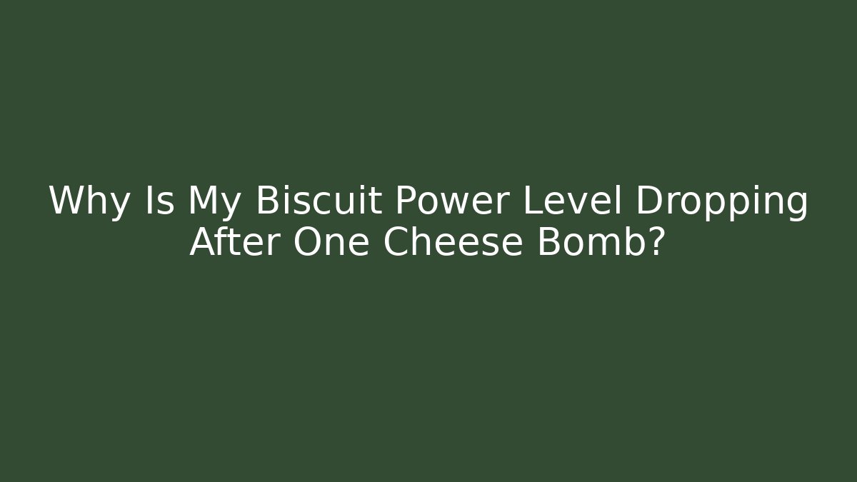 Why Is My Biscuit Power Level Dropping After One Cheese Bomb?