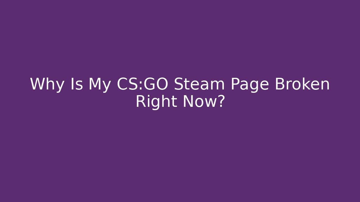 Why Is My CS:GO Steam Page Broken Right Now?