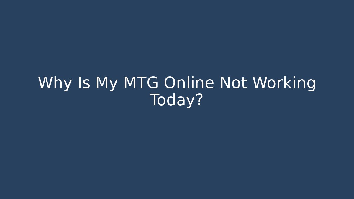 Why Is My MTG Online Not Working Today?