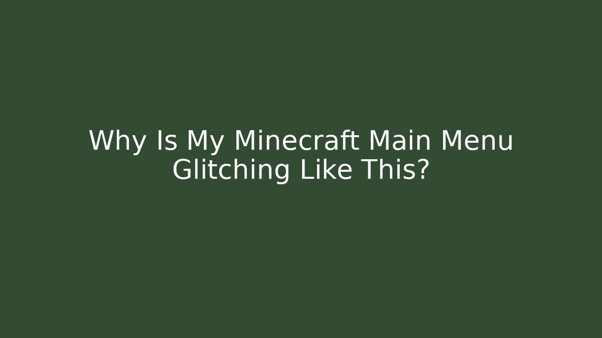 Why Is My Minecraft Main Menu Glitching Like This?
