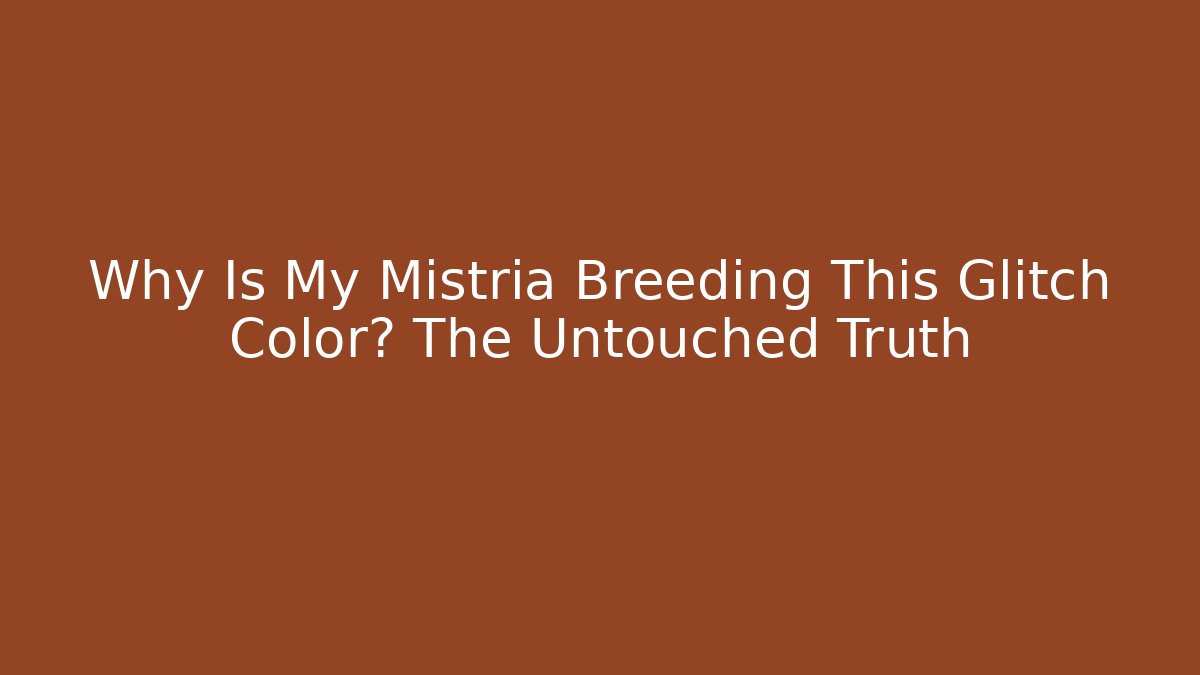 Why Is My Mistria Breeding This Glitch Color? The Untouched Truth