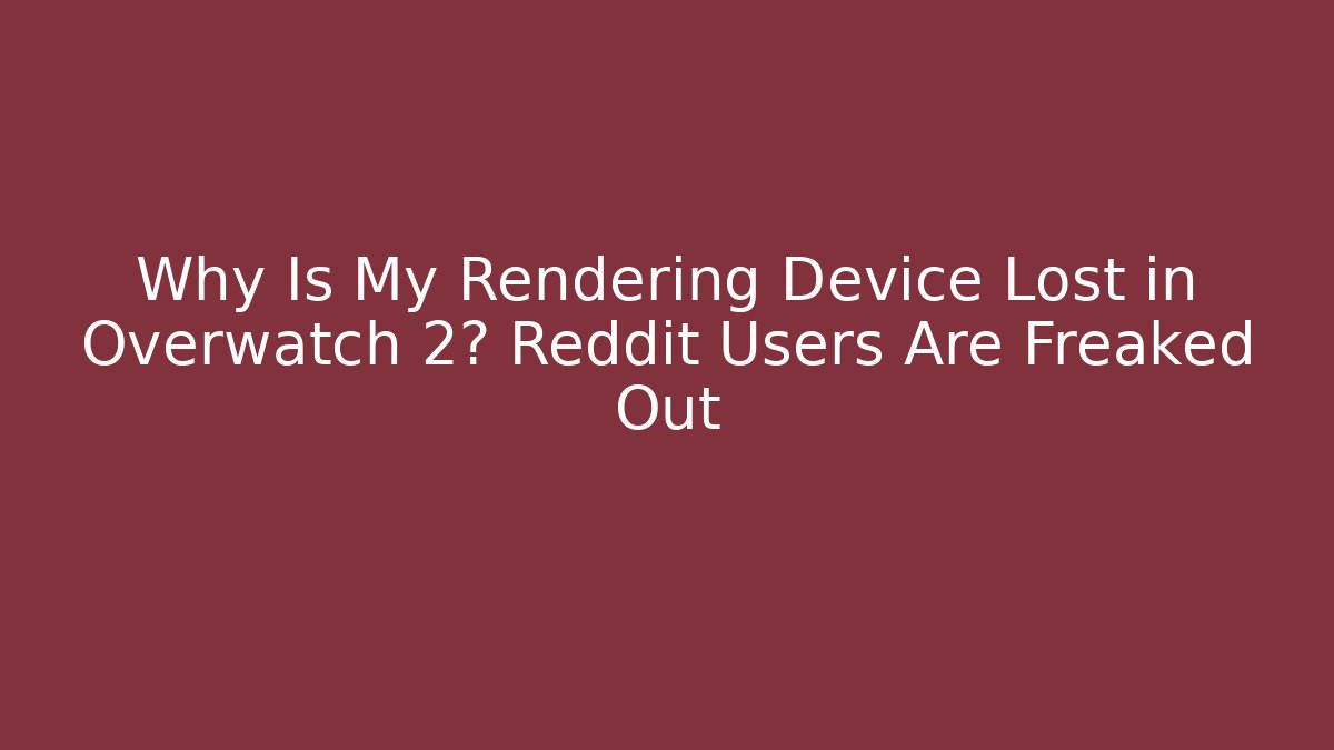 Why Is My Rendering Device Lost in Overwatch 2? Reddit Users Are Freaked Out