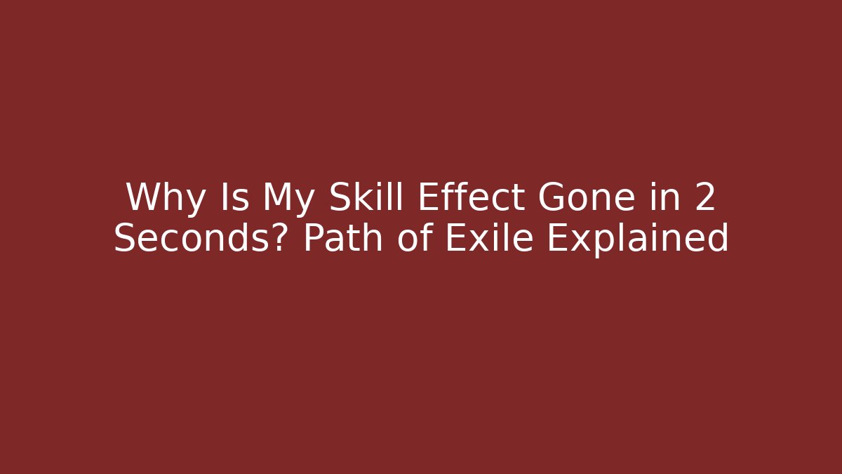 Why Is My Skill Effect Gone in 2 Seconds? Path of Exile Explained