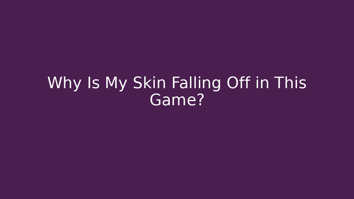 Why Is My Skin Falling Off in This Game?