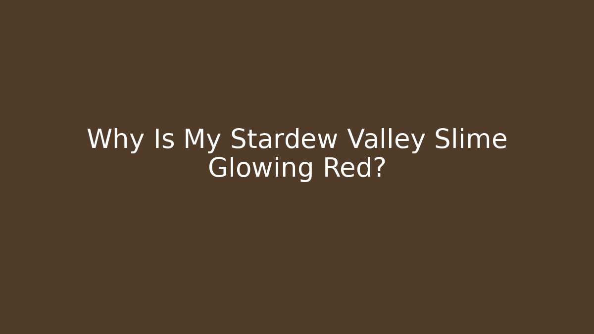 Why Is My Stardew Valley Slime Glowing Red?