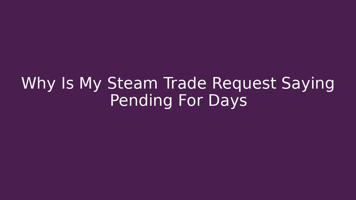 Why Is My Steam Trade Request Saying Pending For Days